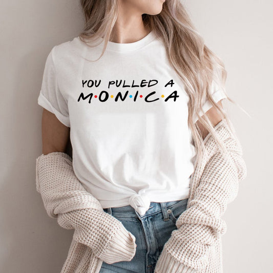 You Pulled A Monica T-shirt