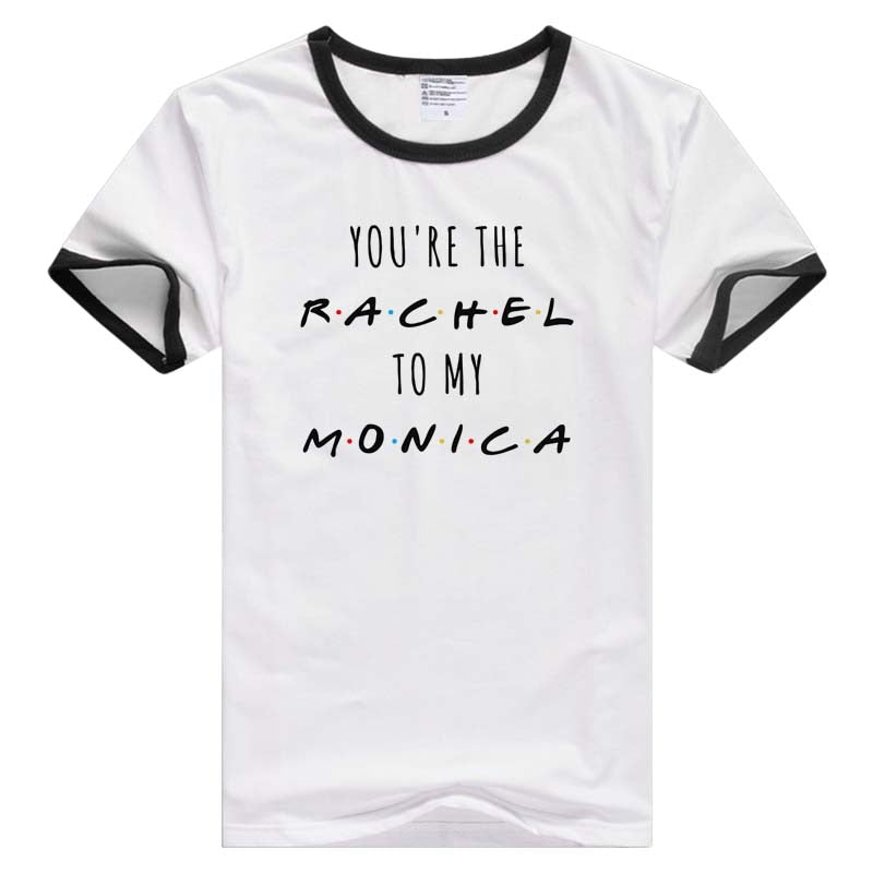 You're The Rachel To My Monica  T-shirt