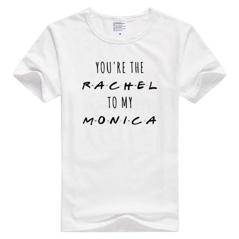 You're The Rachel To My Monica  T-shirt