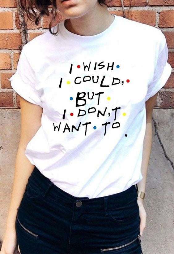 I Wish I Could But I Don't Want To T-Shirt