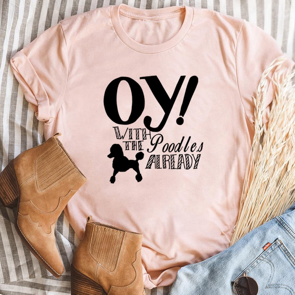 Oy with The Poodles Already T-Shirt