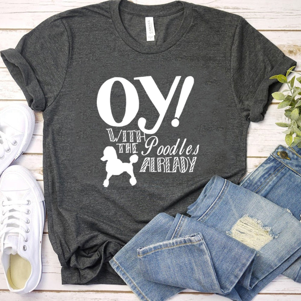 Oy with The Poodles Already T-Shirt